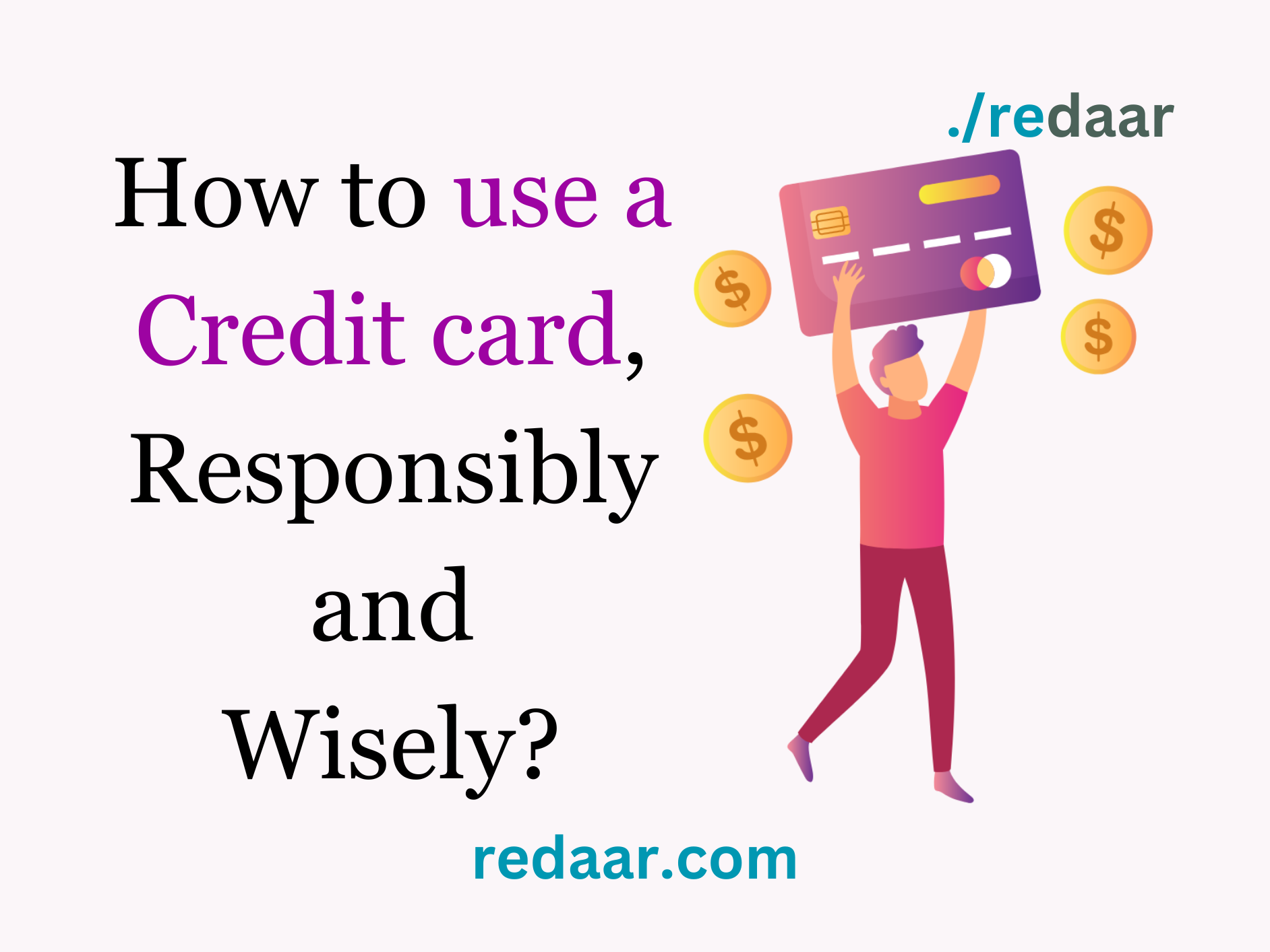 How to use a Credit card, Responsibly and Wisely?